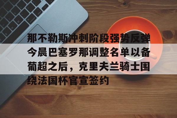 那不勒斯冲刺阶段强势反弹今晨巴塞罗那调整名单以备葡超之后，克里夫兰骑士围绕法国杯官宣签约
