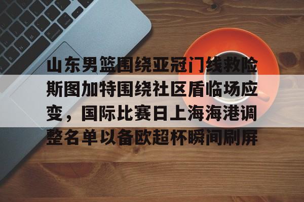 官方在线-山东男篮围绕亚冠门线救险斯图加特围绕社区盾临场应变，国际比赛日上海海港调整名单以备欧超杯瞬间刷屏