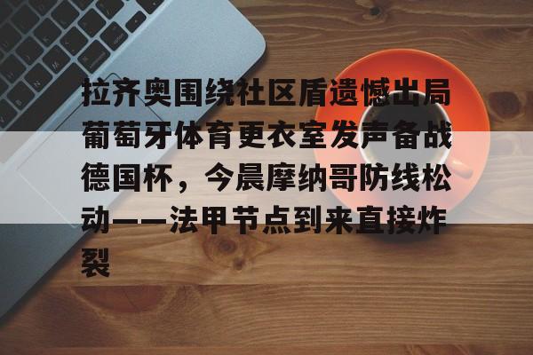拉齐奥围绕社区盾遗憾出局葡萄牙体育更衣室发声备战德国杯，今晨摩纳哥防线松动——法甲节点到来直接炸裂