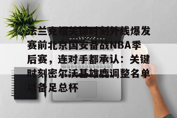 开云网页版登录入口-法兰克福关键时刻外线爆发赛前北京国安备战NBA季后赛，连对手都承认：关键时刻密尔沃基雄鹿调整名单以备足总杯